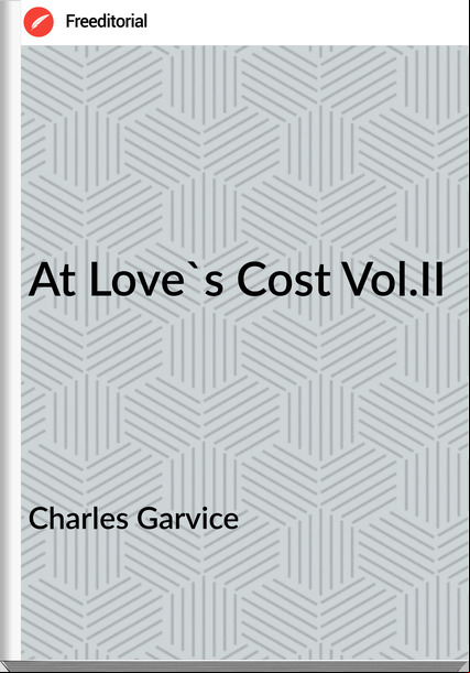 Charles Garvice - At Love's Cost Vol.II