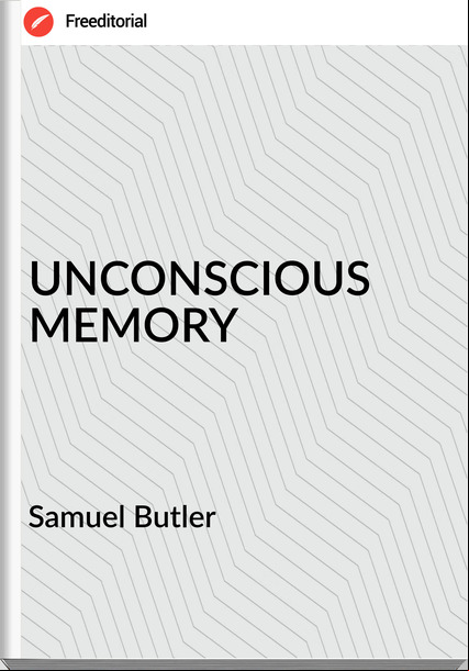 Samuel Butler - UNCONSCIOUS MEMORY