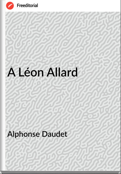 Alphonse Daudet À Léon Allard