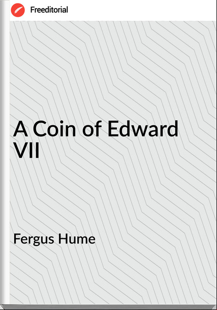 Fergus Hume - A Coin of Edward VII