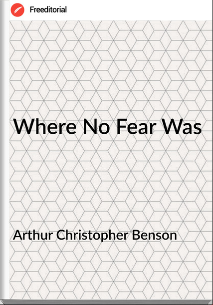 Arthur Christopher Benson Where No Fear Was