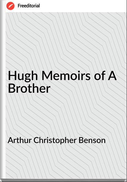 Arthur Christopher Benson Hugh Memoirs of A Brother