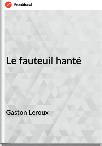 Gaston Leroux Le fauteuil hanté