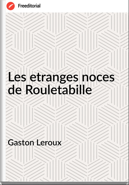 Gaston Leroux Les etranges noces de Rouletabille