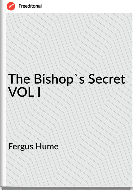 Fergus Hume - The Bishop's Secret VOL I
