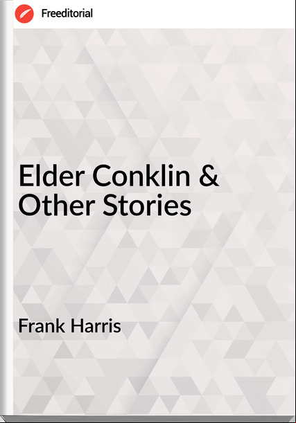 Frank Harris - Elder Conklin & Other Stories