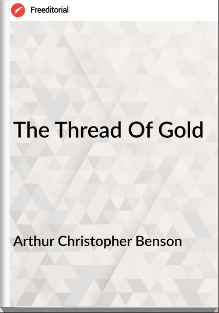 Arthur Christopher Benson The Thread Of Gold