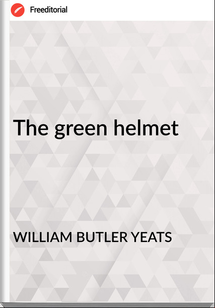 WILLIAM BUTLER YEATS - The green helmet