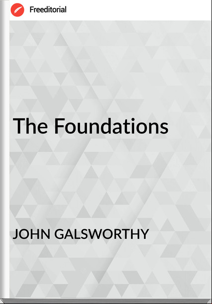 JOHN GALSWORTHY - The Foundations