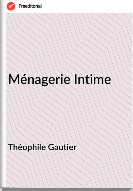Théophile Gautier Ménagerie Intime
