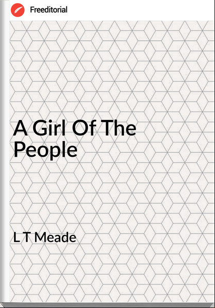 L T Meade - A Girl Of The People