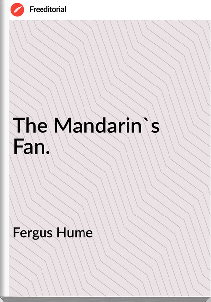 Fergus Hume - The Mandarin's Fan.