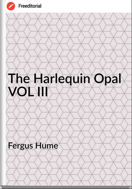 Fergus Hume - The Harlequin Opal VOL III