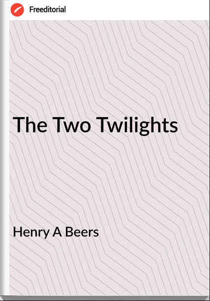 Henry A Beers The Two Twilights 