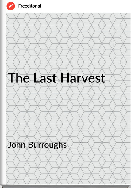 John Burroughs - The Last Harvest