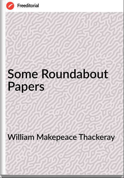 William Makepeace Thackeray Some Roundabout Papers