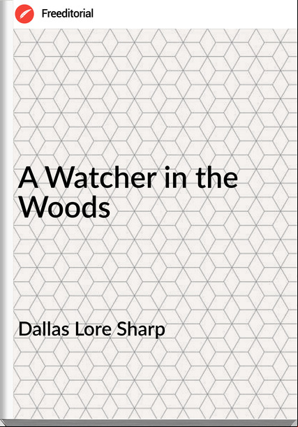 Dallas Lore Sharp - A Watcher in the Woods
