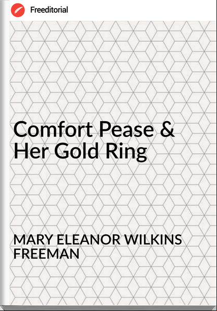 MARY ELEANOR WILKINS FREEMAN Comfort Pease & Her Gold Ring