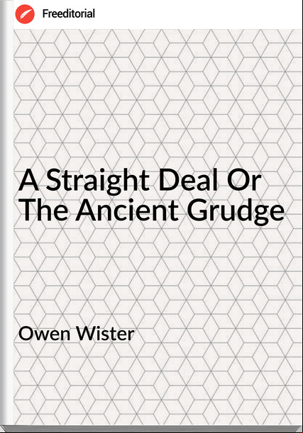 Owen Wister A Straight Deal Or The Ancient Grudge