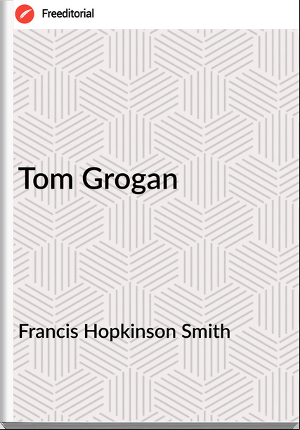 Francis Hopkinson Smith - Tom Grogan