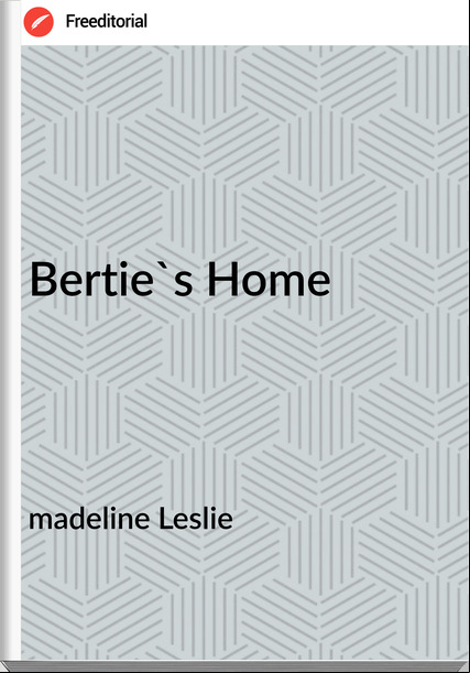 madeline Leslie - Bertie's Home