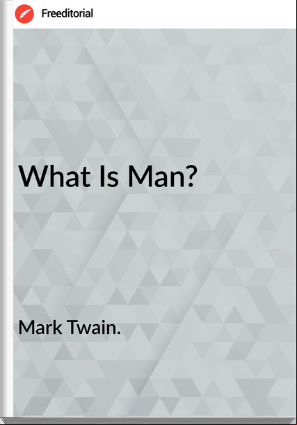 Mark Twain. - What Is Man?