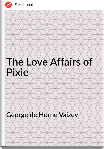 George de Horne Vaizey - The Love Affairs of Pixie