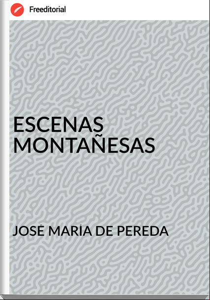 JOSÉ MARÍA DE PEREDA - ESCENAS MONTAÑESAS