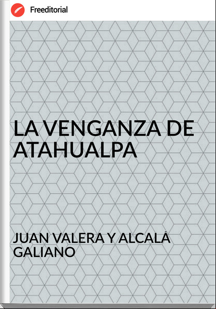 JUAN VALERA Y ALCALÁ GALIANO LA VENGANZA DE ATAHUALPA