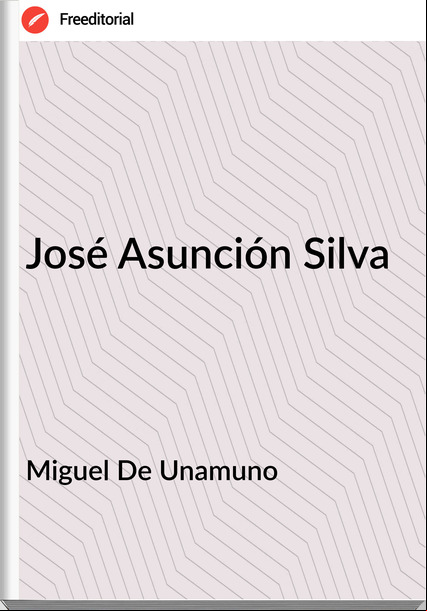 Miguel De Unamuno José Asunción Silva