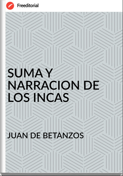 JUAN DE BETÁNZOS - SUMA Y NARRACION DE LOS INCAS