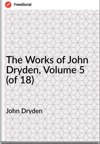 John Dryden  - The Works of John Dryden, Volume 5 (of 18)