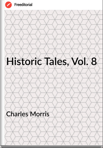 Charles Morris - Historic Tales, Vol. 8