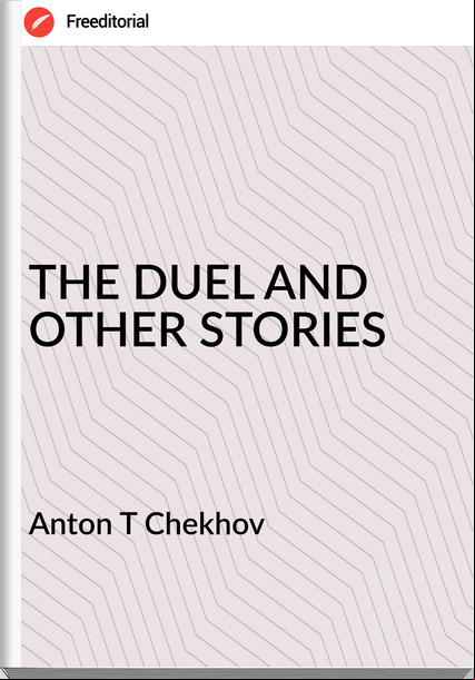 Anton T Chekhov - THE DUEL AND OTHER STORIES
