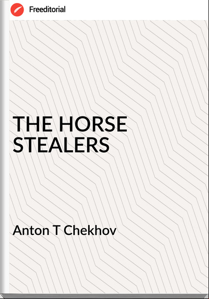 Anton T Chekhov - THE HORSE STEALERS