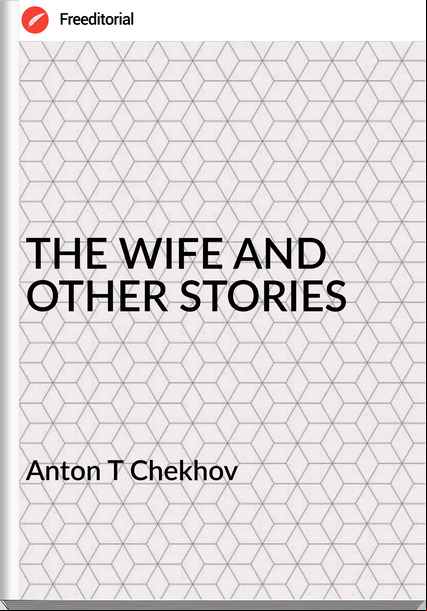 Anton T Chekhov - THE WIFE AND OTHER STORIES