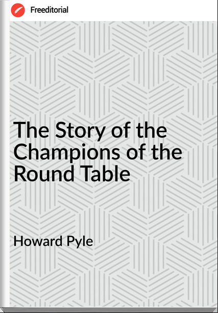 Howard Pyle The Story of the Champions of the Round Table