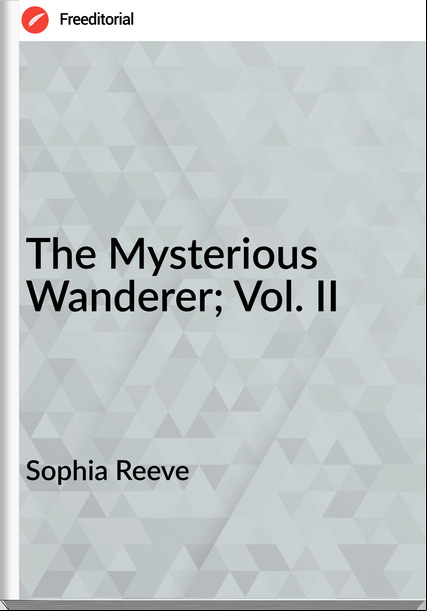 Sophia Reeve The Mysterious Wanderer; Vol. II