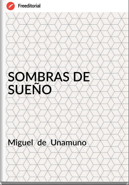 Miguel  de  Unamuno - SOMBRAS DE SUEÑO