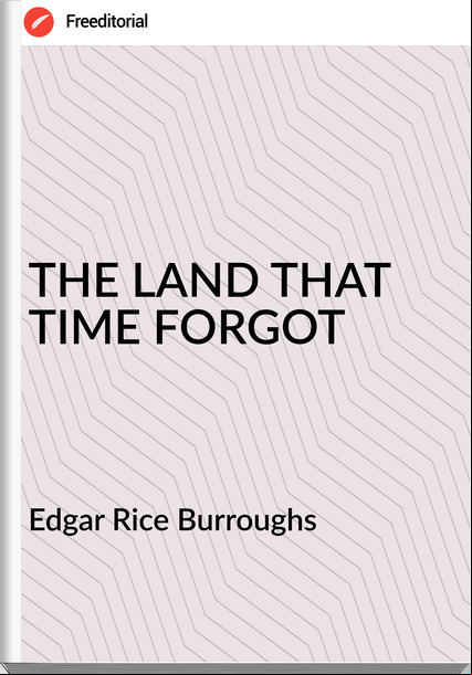 Edgar Rice Burroughs - THE LAND THAT TIME FORGOT