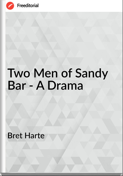 Bret Harte Two Men of Sandy Bar - A Drama