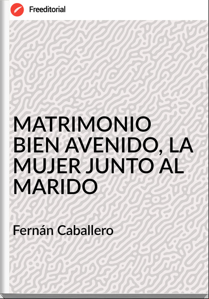  Fernán Caballero  - MATRIMONIO BIEN AVENIDO, LA MUJER JUNTO AL MARIDO