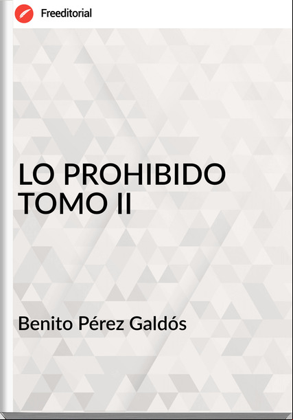   Benito Pérez Galdós   LO PROHIBIDO TOMO II