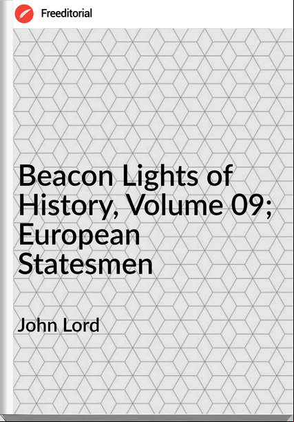 John Lord - Beacon Lights of History, Volume 09; European Statesmen