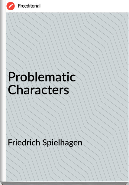 Friedrich Spielhagen - Problematic Characters