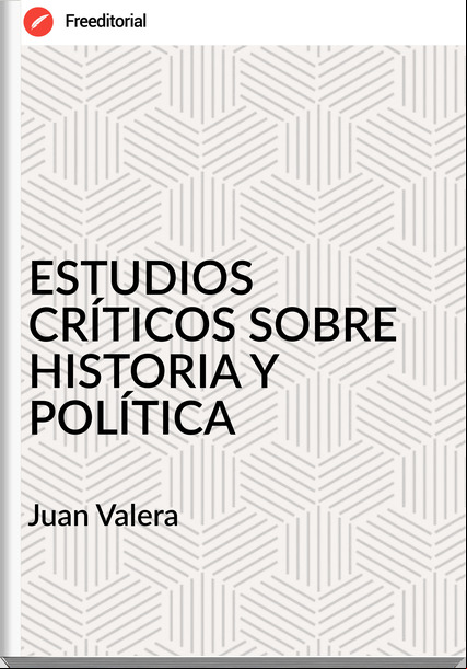 Juan Valera ESTUDIOS CRÍTICOS SOBRE HISTORIA Y POLÍTICA