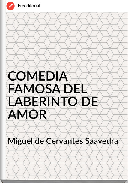  Miguel de Cervantes Saavedra  - COMEDIA FAMOSA DEL LABERINTO DE AMOR