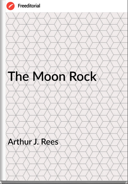 Arthur J. Rees - The Moon Rock