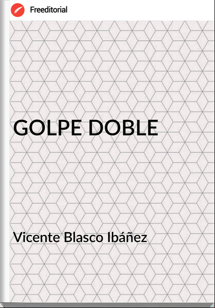Vicente Blasco Ibáñez - GOLPE DOBLE