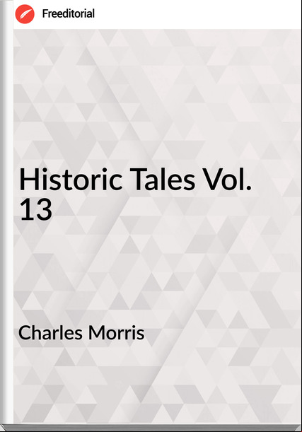 Charles Morris - Historic Tales Vol. 13